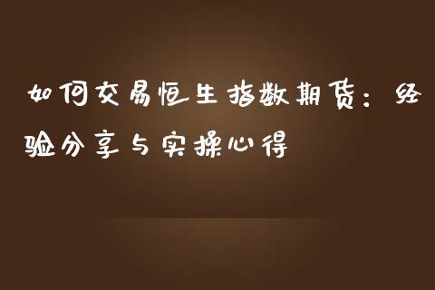 如何交易恒生指数期货：经验分享与实操心得_https://www.apanben.com_财经资讯_第1张