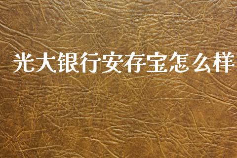 光大银行安存宝怎么样_https://www.apanben.com_股市分析_第1张