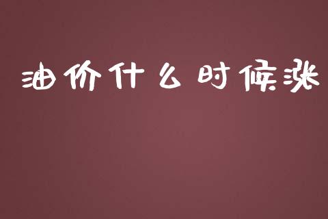油价什么时候涨_https://www.apanben.com_国际期货_第1张