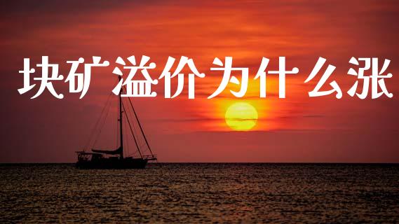 块矿溢价为什么涨_https://www.apanben.com_国际期货_第1张