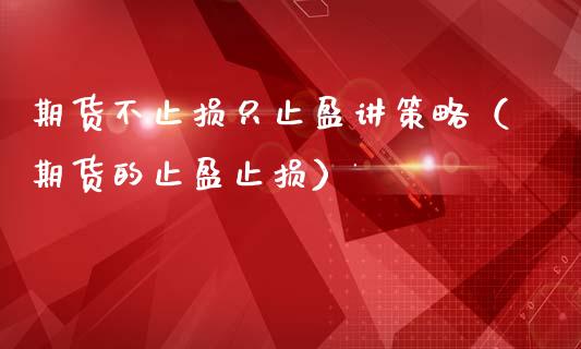 期货不止损只止盈讲策略（期货的止盈止损）_https://www.apanben.com_在线喊单_第1张