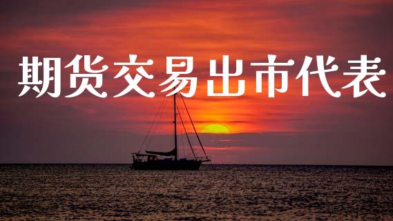 期货交易出市代表_https://www.apanben.com_在线喊单_第1张
