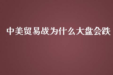 中美贸易战为什么大盘会跌_https://www.apanben.com_国际期货_第1张