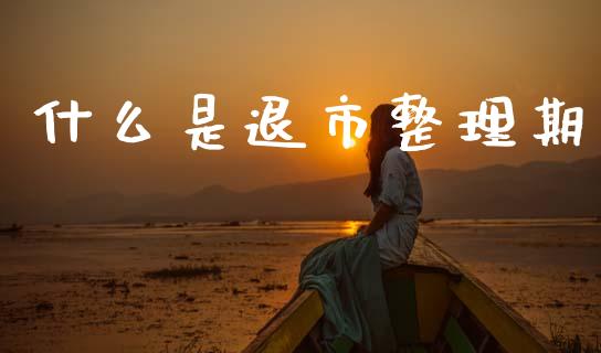 什么是退市整理期_https://www.apanben.com_股市指导_第1张