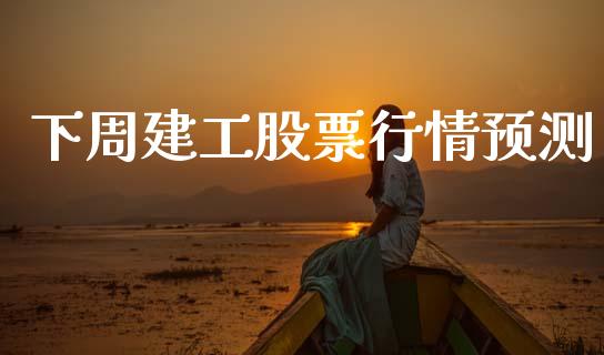 下周建工股票行情预测_https://www.apanben.com_股票怎么玩_第1张