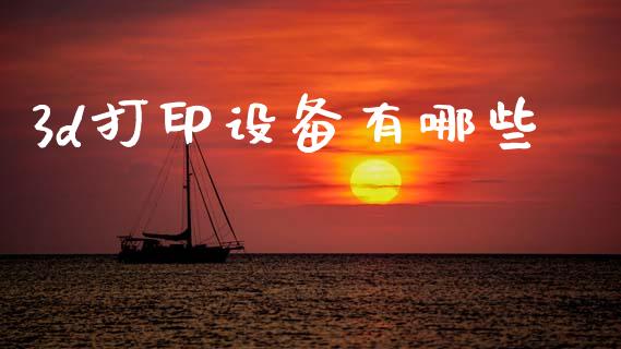 3d打印设备有哪些_https://www.apanben.com_股市指导_第1张