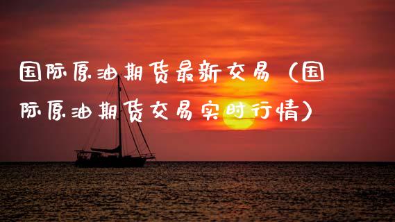 国际原油期货最新交易（国际原油期货交易实时行情）_https://www.apanben.com_期货学院_第1张