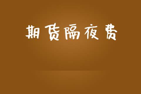 期货隔夜费_https://www.apanben.com_股市指导_第1张