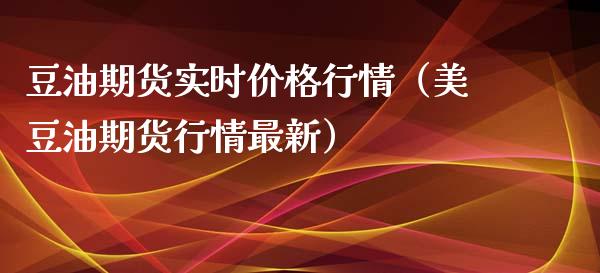 豆油期货实时价格行情（美豆油期货行情最新）_https://www.apanben.com_国际期货_第1张