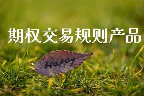 期权交易规则产品_https://www.apanben.com_国际期货_第1张