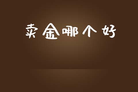 卖金哪个好_https://www.apanben.com_国际财经_第1张