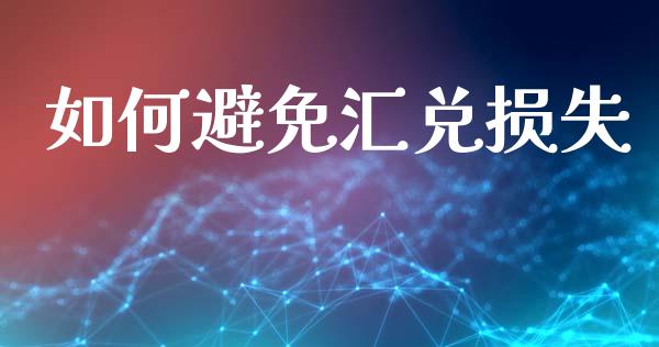 如何避免汇兑损失_https://www.apanben.com_国际期货_第1张