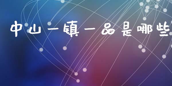 中山一镇一品是哪些_https://www.apanben.com_股票怎么玩_第1张