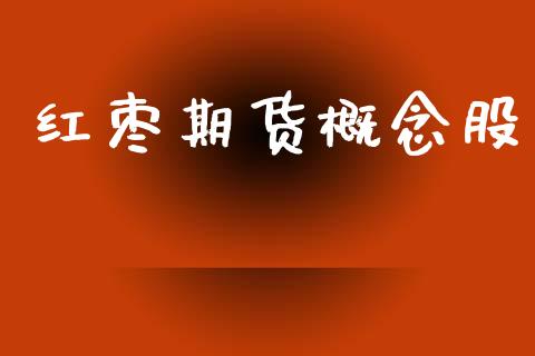 红枣期货概念股_https://www.apanben.com_股票怎么玩_第1张