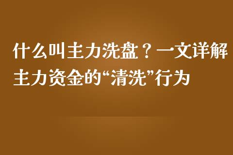 什么叫主力洗盘？一文详解主力资金的“清洗”行为_https://www.apanben.com_财经资讯_第1张