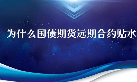 为什么国债期货远期合约贴水_https://www.apanben.com_股票怎么玩_第1张