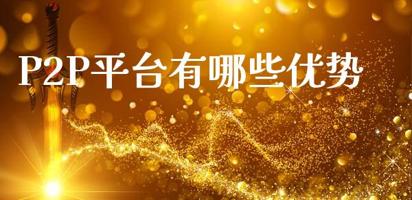 P2P平台有哪些优势_https://www.apanben.com_国际财经_第1张