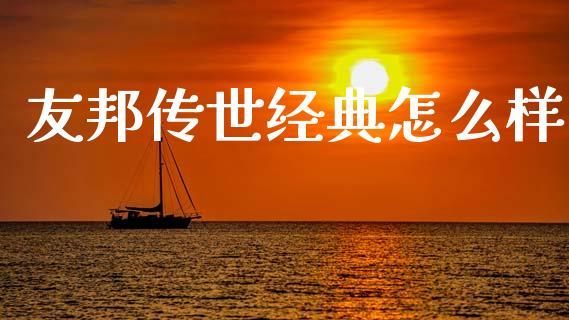 友邦传世经典怎么样_https://www.apanben.com_国际期货_第1张