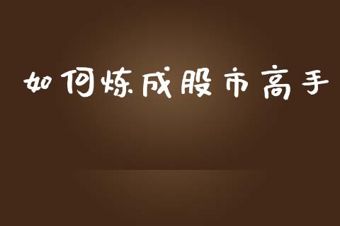 如何炼成股市高手_https://www.apanben.com_国际期货_第1张
