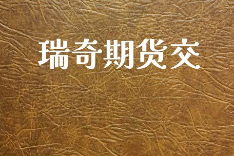 瑞奇期货交_https://www.apanben.com_期货学院_第1张