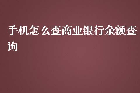 手机怎么查商业银行余额查询_https://www.apanben.com_股市指导_第1张
