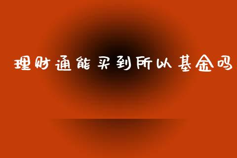 理财通能买到所以基金吗_https://www.apanben.com_财经资讯_第1张