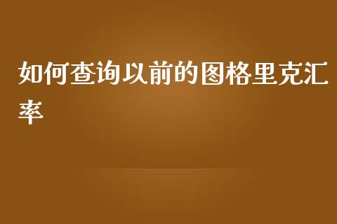 如何查询以前的图格里克汇率_https://www.apanben.com_国际财经_第1张