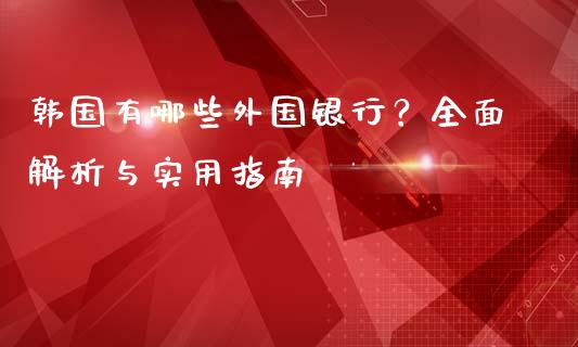 韩国有哪些外国银行？全面解析与实用指南_https://www.apanben.com_财经资讯_第1张
