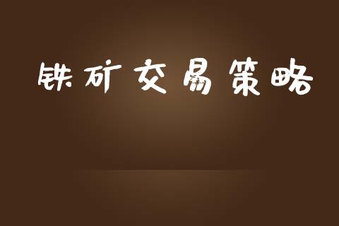 铁矿交易策略_https://www.apanben.com_股市分析_第1张