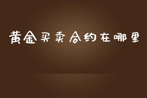 黄金买卖合约在哪里_https://www.apanben.com_期货学院_第1张