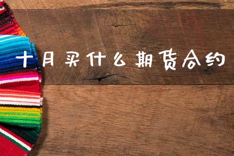 十月买什么期货合约_https://www.apanben.com_股市指导_第1张