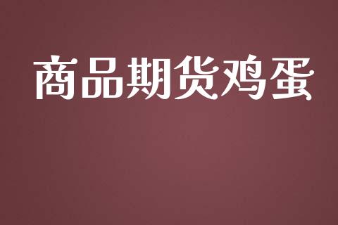 商品期货鸡蛋_https://www.apanben.com_国际期货_第1张