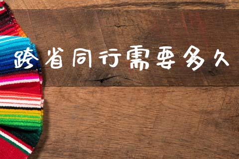 跨省同行需要多久_https://www.apanben.com_股市指导_第1张