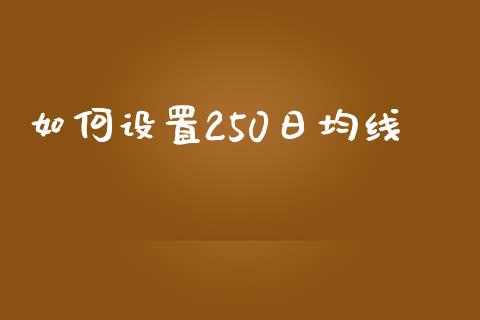 如何设置250日均线_https://www.apanben.com_在线喊单_第1张