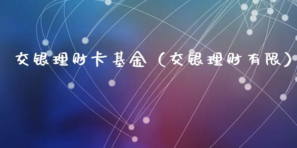 交银理财卡基金（交银理财有限）_https://www.apanben.com_国际财经_第1张