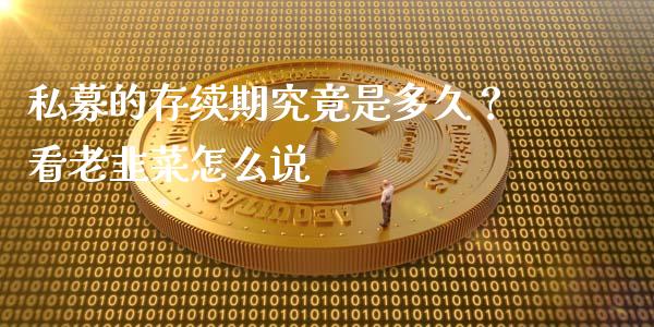 私募的存续期究竟是多久？看老韭菜怎么说_https://www.apanben.com_股市分析_第1张
