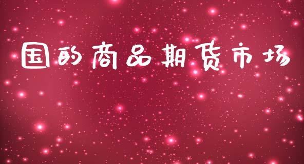 国的商品期货市场_https://www.apanben.com_股票怎么玩_第1张