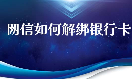 网信如何解绑银行卡_https://www.apanben.com_财经资讯_第1张