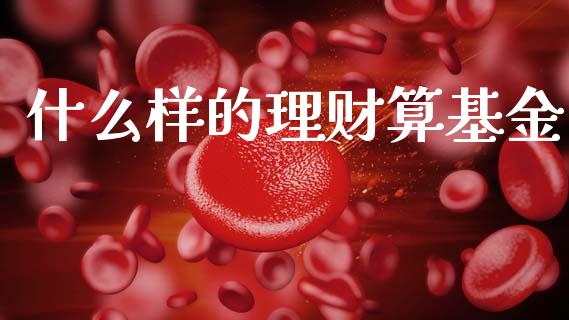 什么样的理财算基金_https://www.apanben.com_财经资讯_第1张