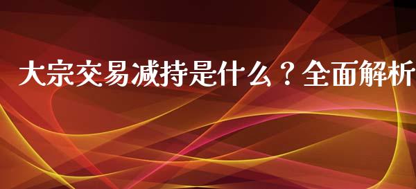 大宗交易减持是什么？全面解析_https://www.apanben.com_股票怎么玩_第1张