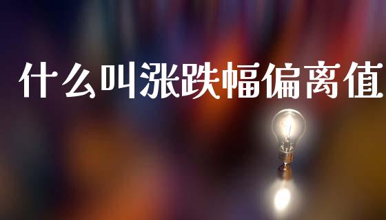 什么叫涨跌幅偏离值_https://www.apanben.com_国际财经_第1张