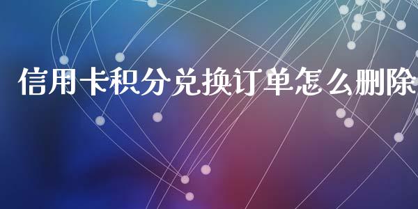 信用卡积分兑换订单怎么删除_https://www.apanben.com_国际财经_第1张