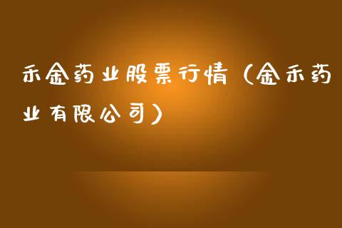 禾金药业股票行情（金禾药业有限公司）_https://www.apanben.com_股票怎么玩_第1张