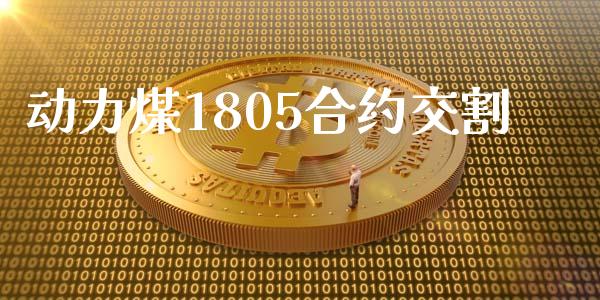 动力煤1805合约交割_https://www.apanben.com_股市分析_第1张