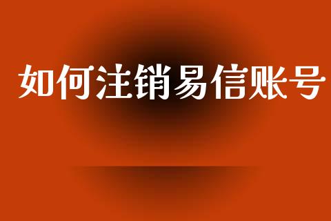 如何注销易信账号_https://www.apanben.com_国际期货_第1张