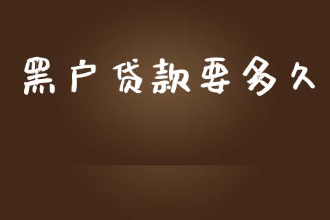 黑户贷款要多久_https://www.apanben.com_国际财经_第1张