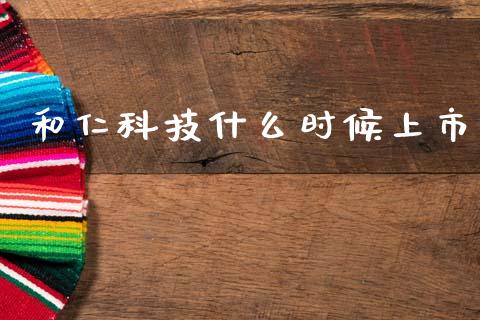 和仁科技什么时候上市_https://www.apanben.com_财经资讯_第1张