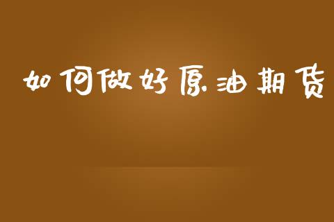 如何做好原油期货_https://www.apanben.com_在线喊单_第1张