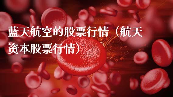 蓝天航空的股票行情（航天资本股票行情）_https://www.apanben.com_股市指导_第1张