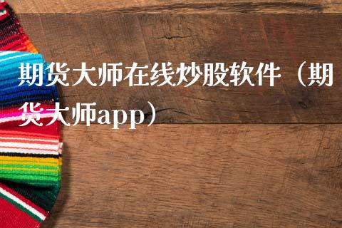 期货大师在线炒股软件（期货大师app）_https://www.apanben.com_在线喊单_第1张